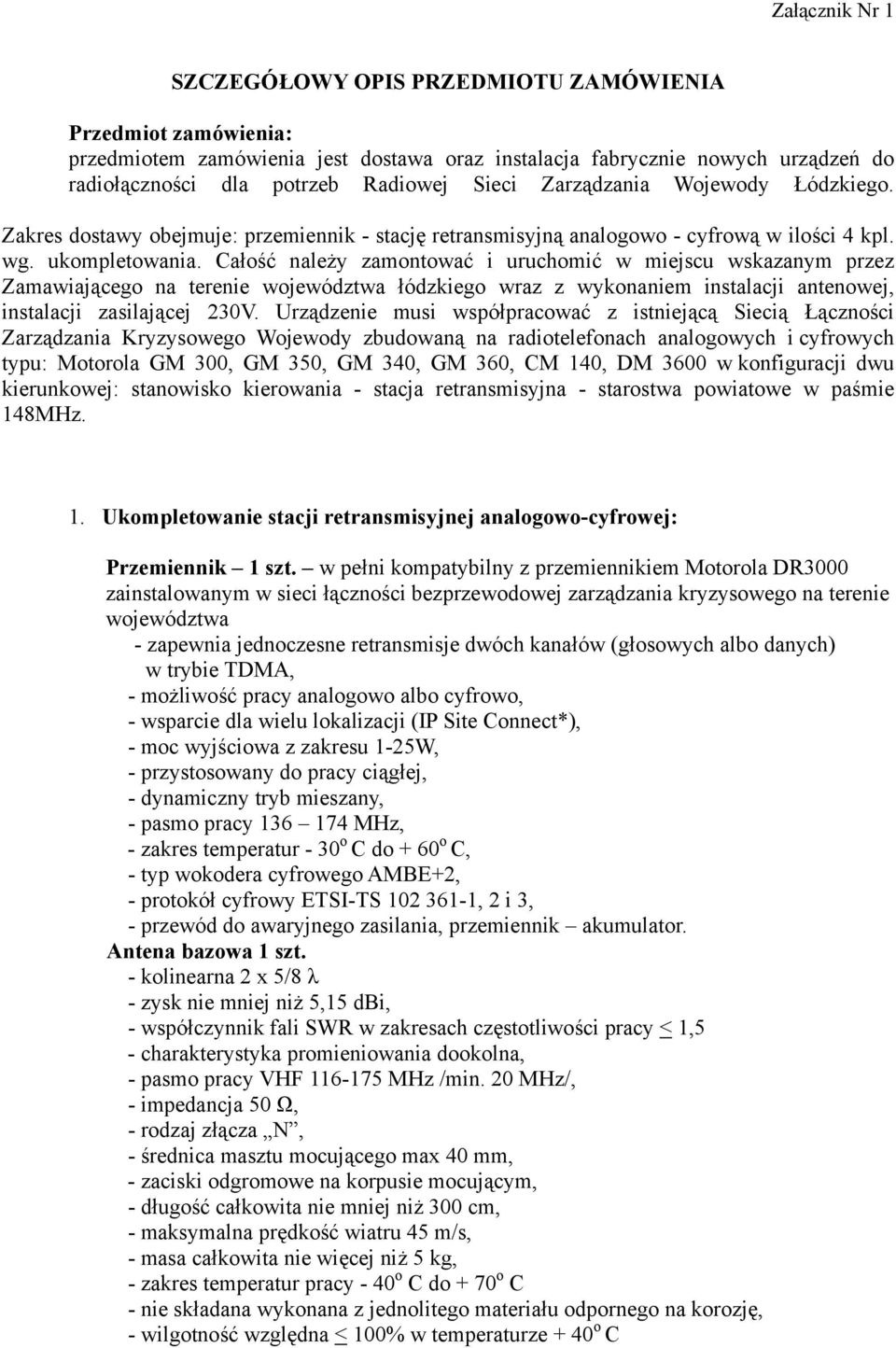 Całość należy zamontować i uruchomić w miejscu wskazanym przez Zamawiającego na terenie województwa łódzkiego wraz z wykonaniem instalacji antenowej, instalacji zasilającej 230V.