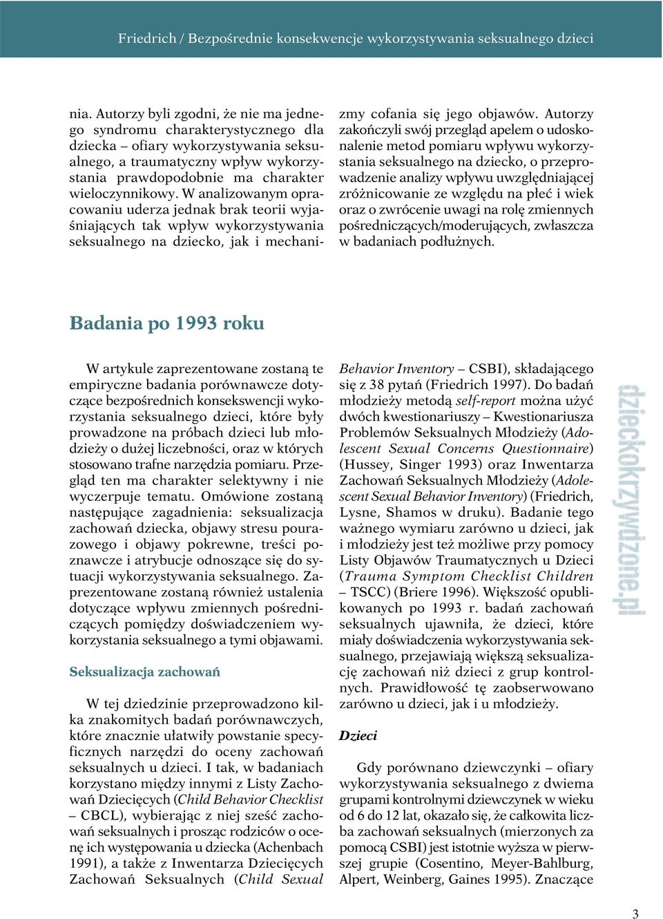 Autorzy zakończyli swój przegląd apelem o udoskonalenie metod pomiaru wpływu wykorzystania seksualnego na dziecko, o przeprowadzenie analizy wpływu uwzględniającej zróżnicowanie ze względu na płeć i