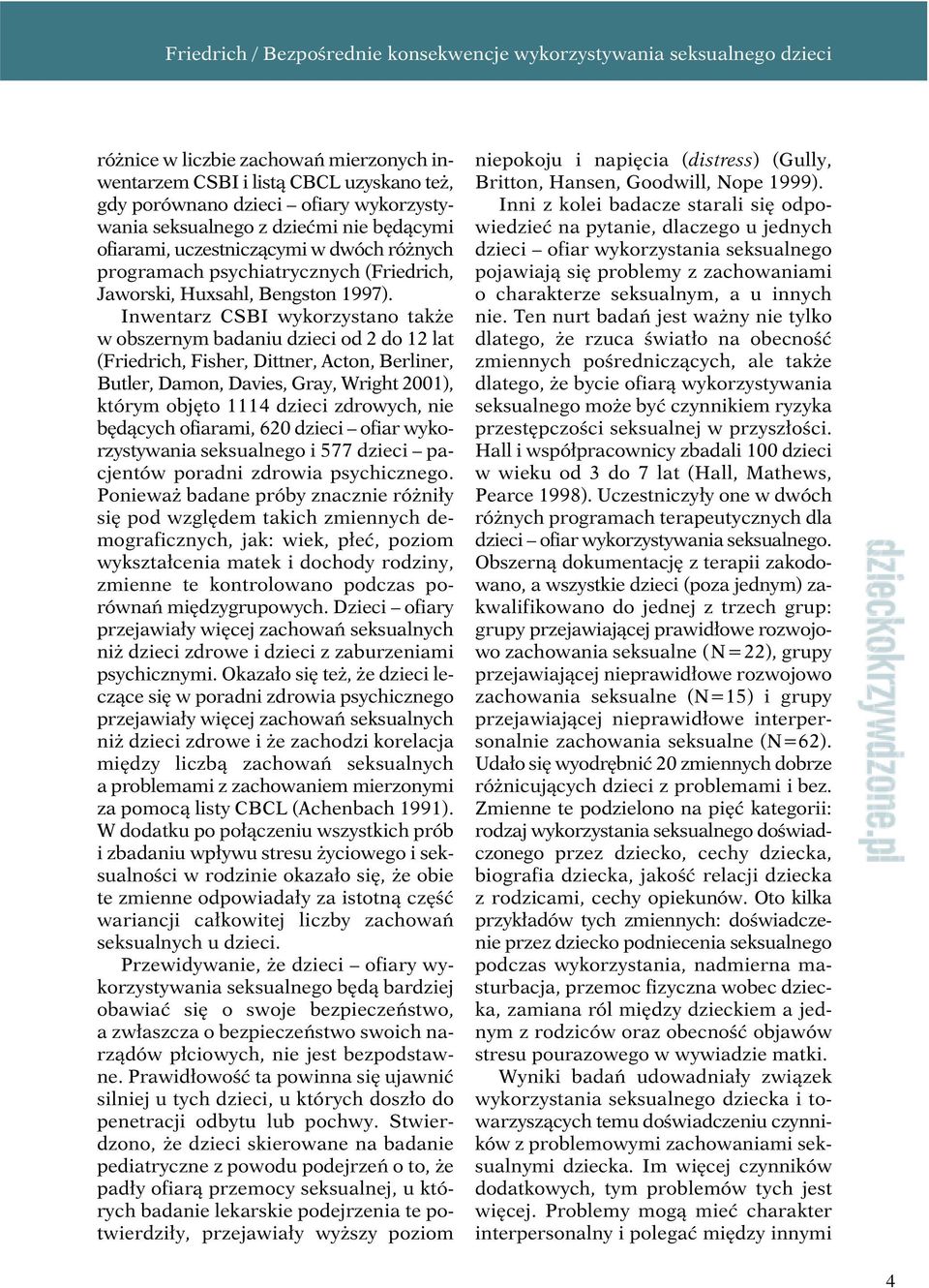 Inwentarz CSBI wykorzystano także w obszernym badaniu dzieci od 2 do 12 lat (Friedrich, Fisher, Dittner, Acton, Berliner, Butler, Damon, Davies, Gray, Wright 2001), którym objęto 1114 dzieci