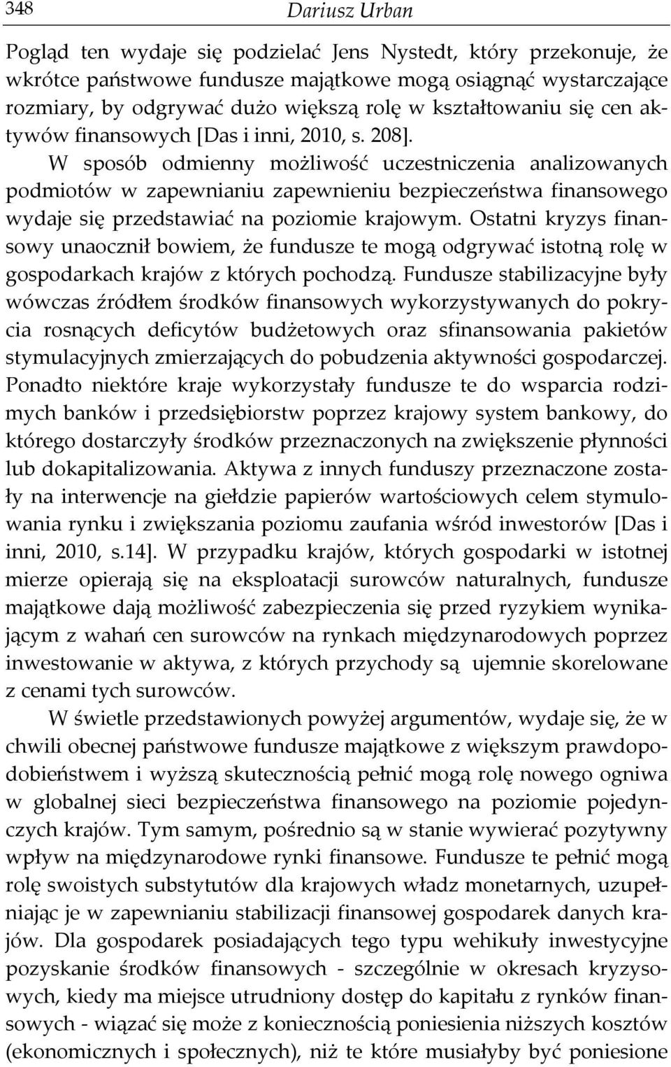 W sposób odmienny możliwość uczestniczenia analizowanych podmiotów w zapewnianiu zapewnieniu bezpieczeństwa finansowego wydaje się przedstawiać na poziomie krajowym.