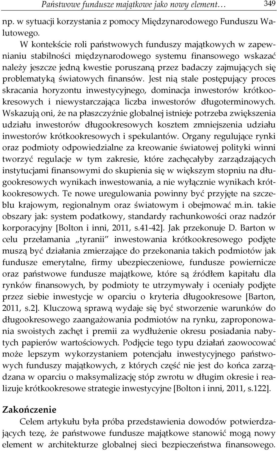 problematyką światowych finansów. Jest nią stale postępujący proces skracania horyzontu inwestycyjnego, dominacja inwestorów krótkookresowych i niewystarczająca liczba inwestorów długoterminowych.