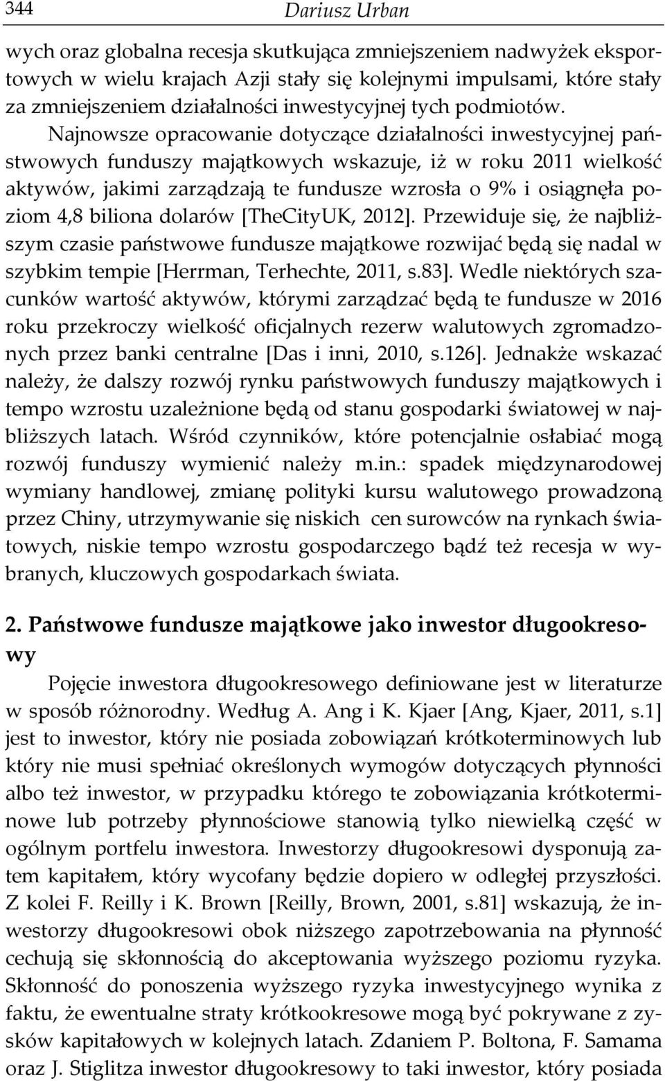 Najnowsze opracowanie dotyczące działalności inwestycyjnej państwowych funduszy majątkowych wskazuje, iż w roku 2011 wielkość aktywów, jakimi zarządzają te fundusze wzrosła o 9% i osiągnęła poziom