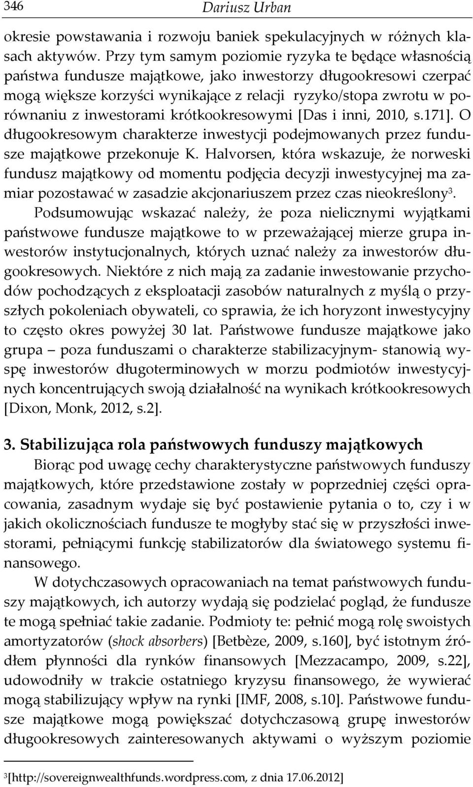 inwestorami krótkookresowymi [Das i inni, 2010, s.171]. O długookresowym charakterze inwestycji podejmowanych przez fundusze majątkowe przekonuje K.