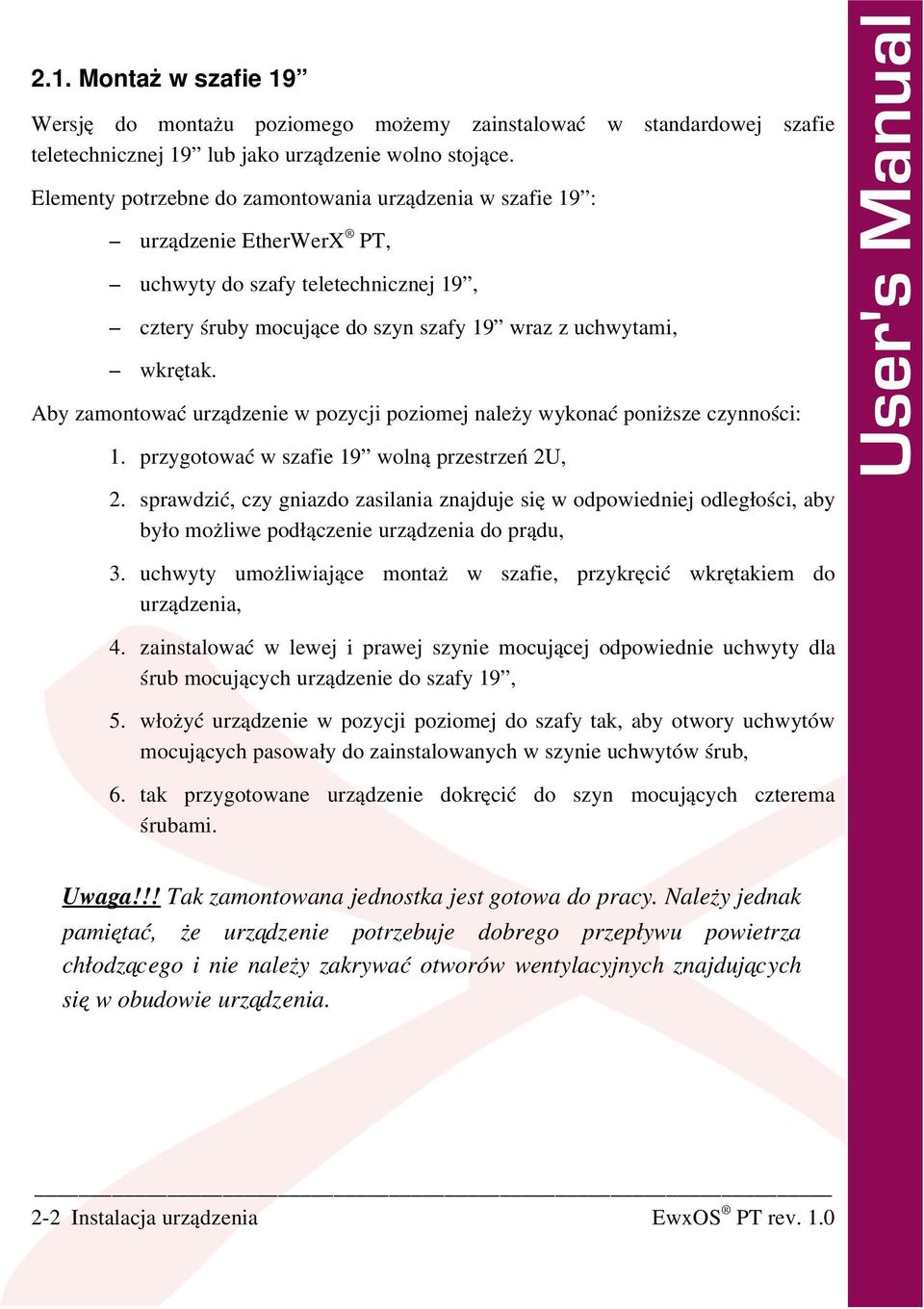 poniższe czynności: 1 przygotować w szafie 19 wolną przestrzeń 2U, 2 sprawdzić, czy gniazdo zasilania znajduje się w odpowiedniej odległości, aby było możliwe podłączenie urządzenia do prądu, 3