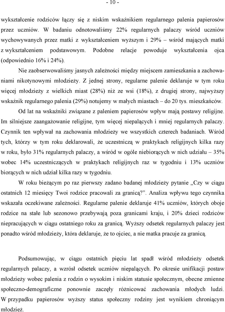 Podobne relacje powoduje wykształcenia ojca (odpowiednio 16% i 24%). Nie zaobserwowaliśmy jasnych zależności między miejscem zamieszkania a zachowaniami nikotynowymi młodzieży.