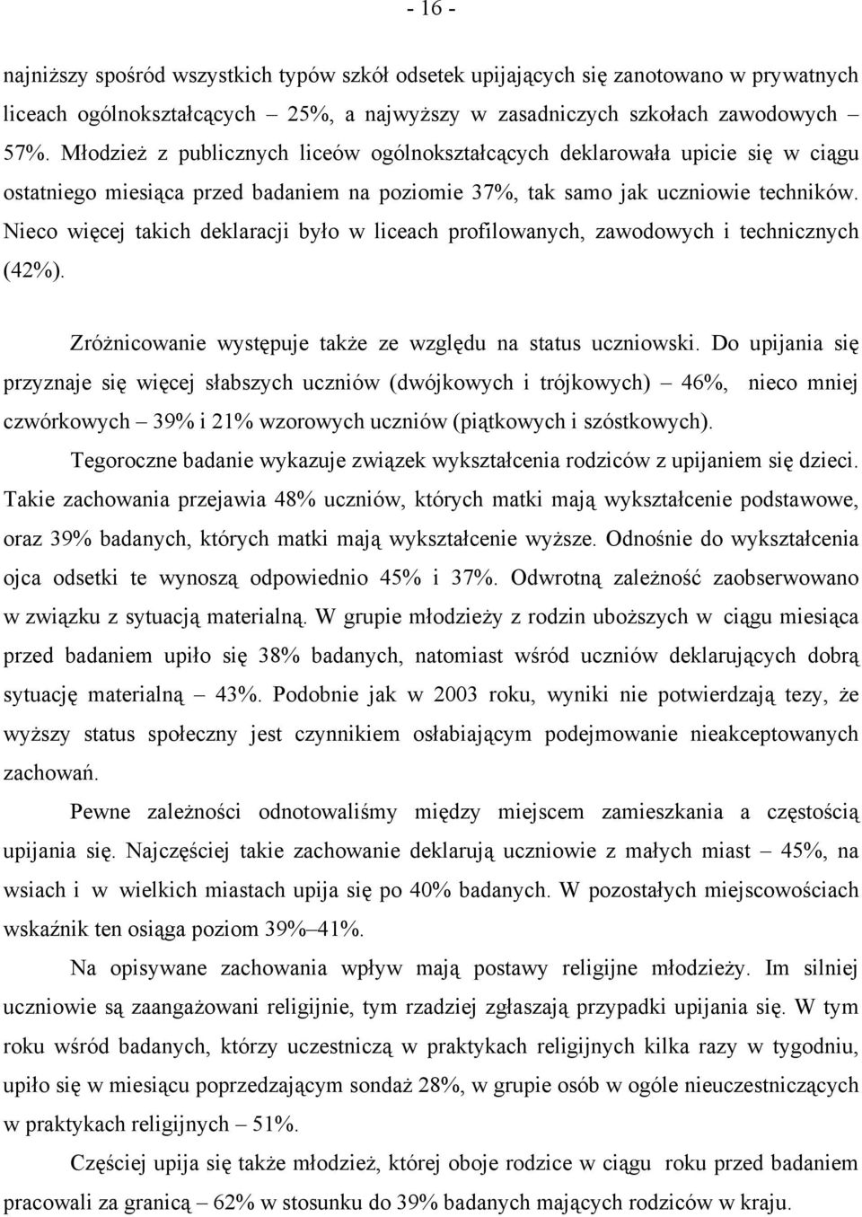 Nieco więcej takich deklaracji było w liceach profilowanych, zawodowych i technicznych (42%). Zróżnicowanie występuje także ze względu na status uczniowski.