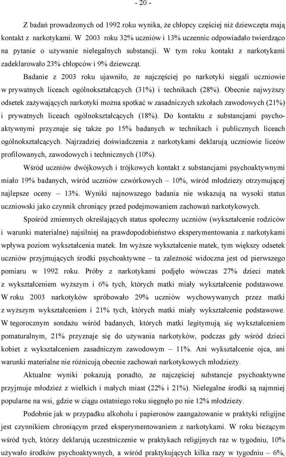 Badanie z 2003 roku ujawniło, że najczęściej po narkotyki sięgali uczniowie w prywatnych liceach ogólnokształcących (31%) i technikach (28%).