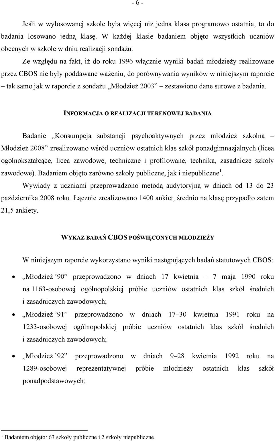 Ze względu na fakt, iż do roku 1996 włącznie wyniki badań młodzieży realizowane przez CBOS nie były poddawane ważeniu, do porównywania wyników w niniejszym raporcie tak samo jak w raporcie z sondażu