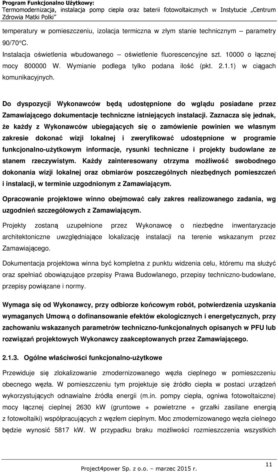 Do dyspozycji Wykonawców będą udostępnione do wglądu posiadane przez Zamawiającego dokumentacje techniczne istniejących instalacji.