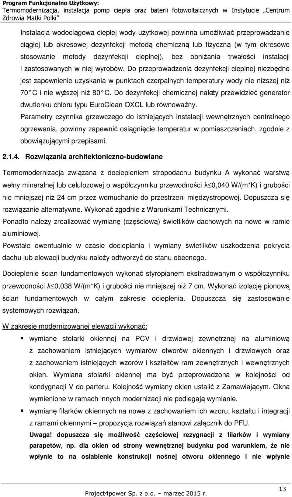 Do przeprowadzenia dezynfekcji cieplnej niezbędne jest zapewnienie uzyskania w punktach czerpalnych temperatury wody nie niższej niż 70 C i nie wyższej niż 80 C.