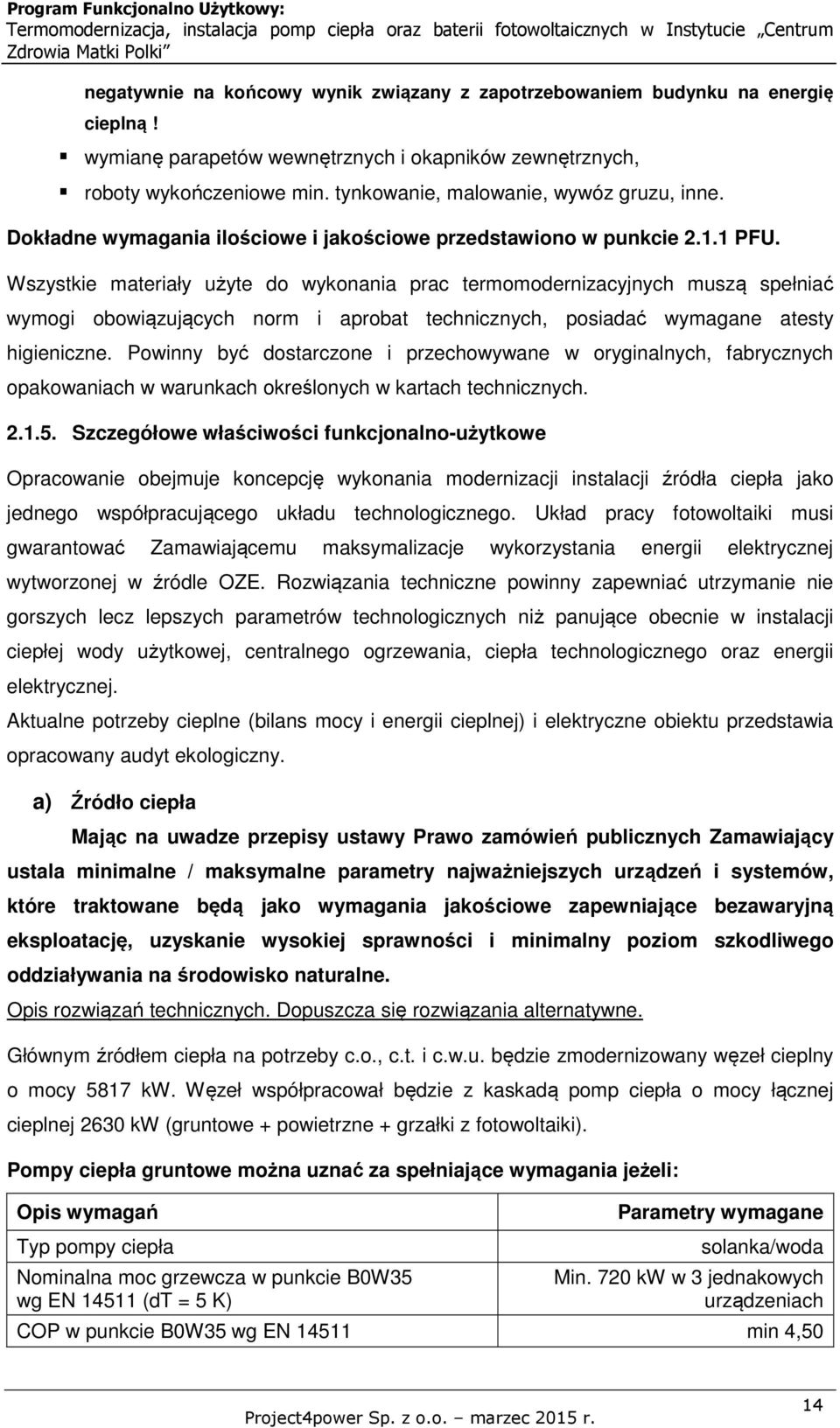 Wszystkie materiały użyte do wykonania prac termomodernizacyjnych muszą spełniać wymogi obowiązujących norm i aprobat technicznych, posiadać wymagane atesty higieniczne.