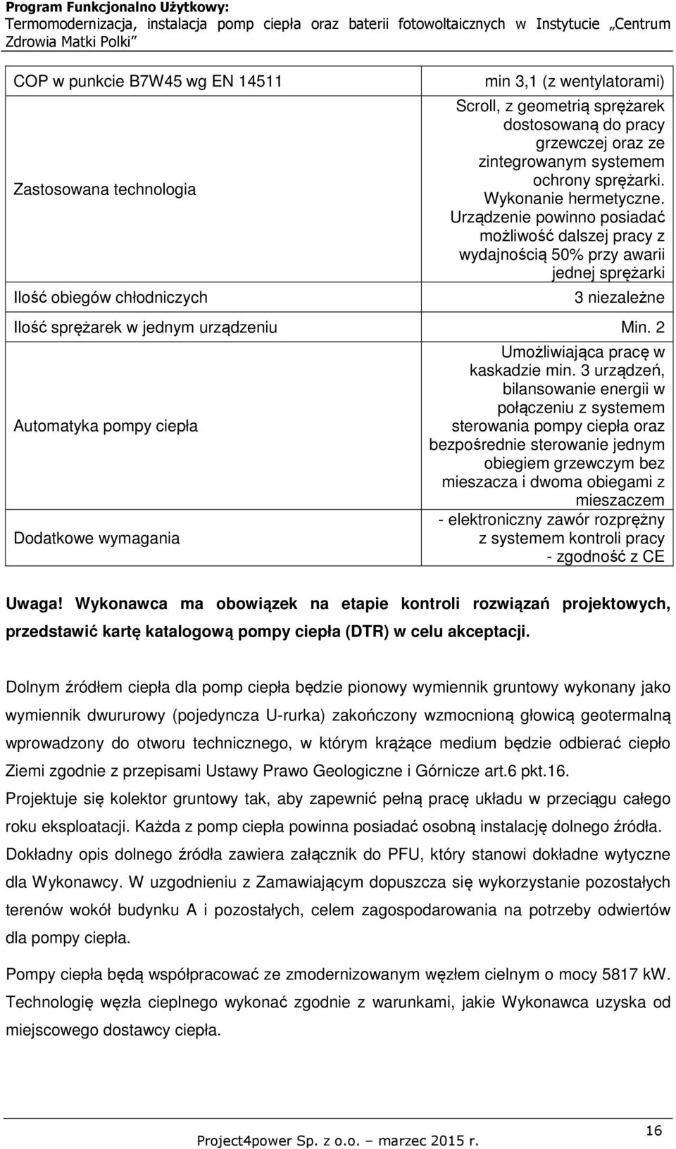 Urządzenie powinno posiadać możliwość dalszej pracy z wydajnością 50% przy awarii jednej sprężarki 3 niezależne Ilość sprężarek w jednym urządzeniu Min.