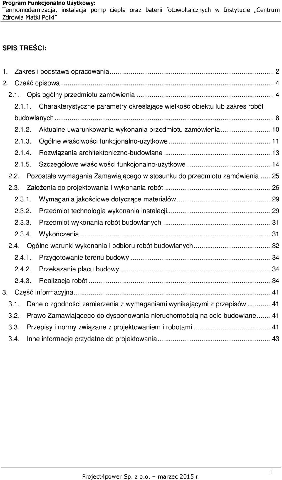 Szczegółowe właściwości funkcjonalno-użytkowe...14 2.2. Pozostałe wymagania Zamawiającego w stosunku do przedmiotu zamówienia...25 2.3. Założenia do projektowania i wykonania robót...26 2.3.1. Wymagania jakościowe dotyczące materiałów.