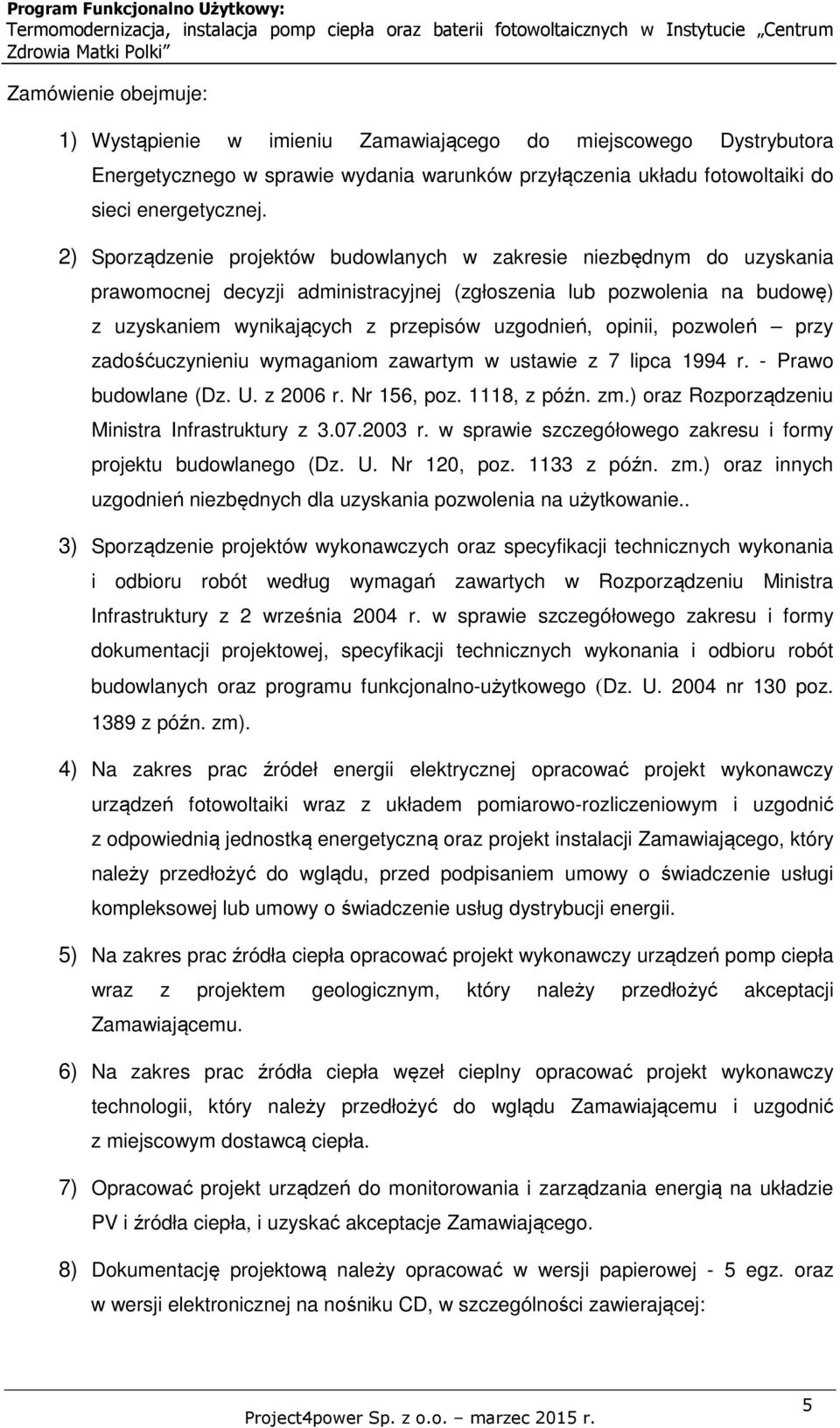 opinii, pozwoleń przy zadośćuczynieniu wymaganiom zawartym w ustawie z 7 lipca 1994 r. - Prawo budowlane (Dz. U. z 2006 r. Nr 156, poz. 1118, z późn. zm.