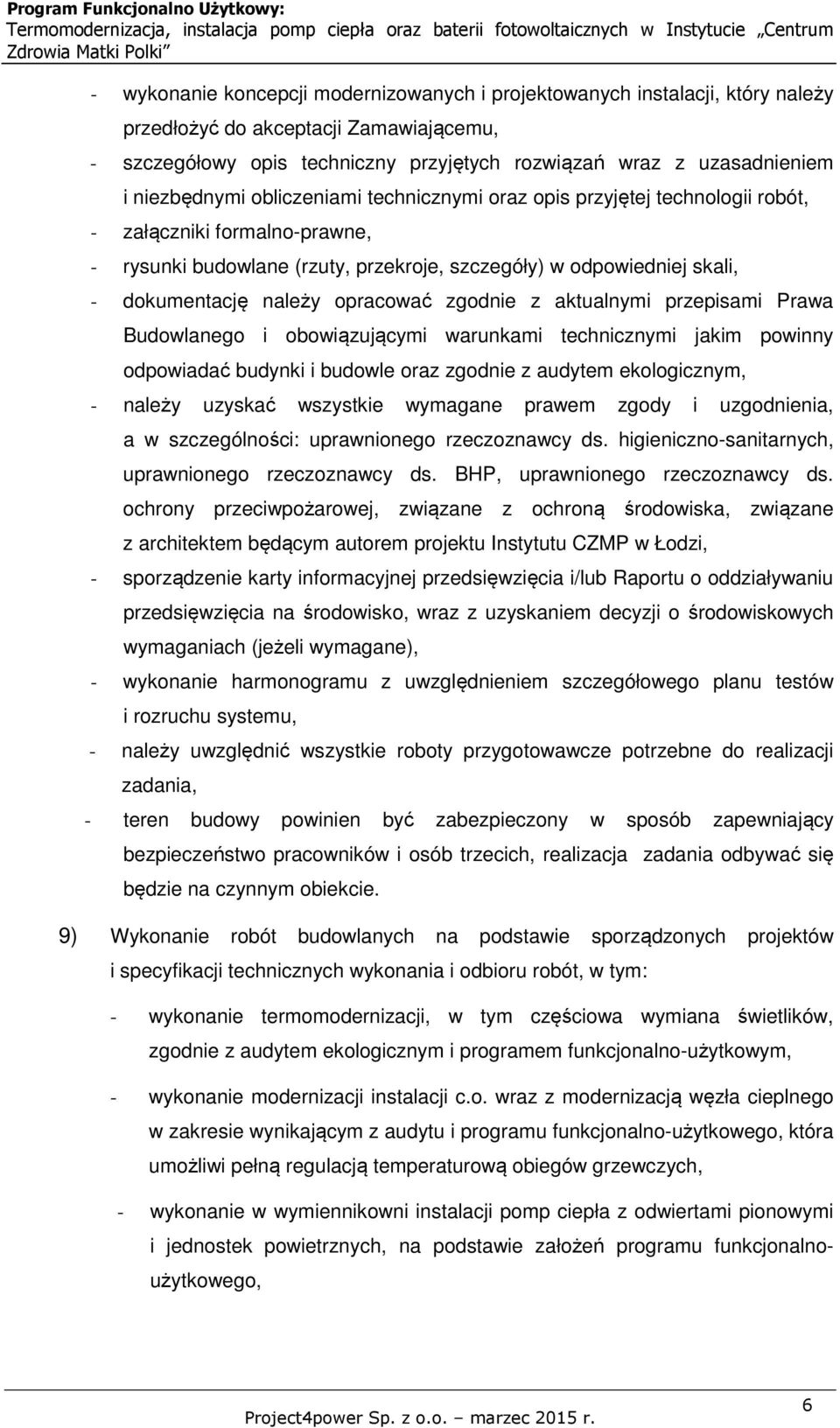 należy opracować zgodnie z aktualnymi przepisami Prawa Budowlanego i obowiązującymi warunkami technicznymi jakim powinny odpowiadać budynki i budowle oraz zgodnie z audytem ekologicznym, - należy