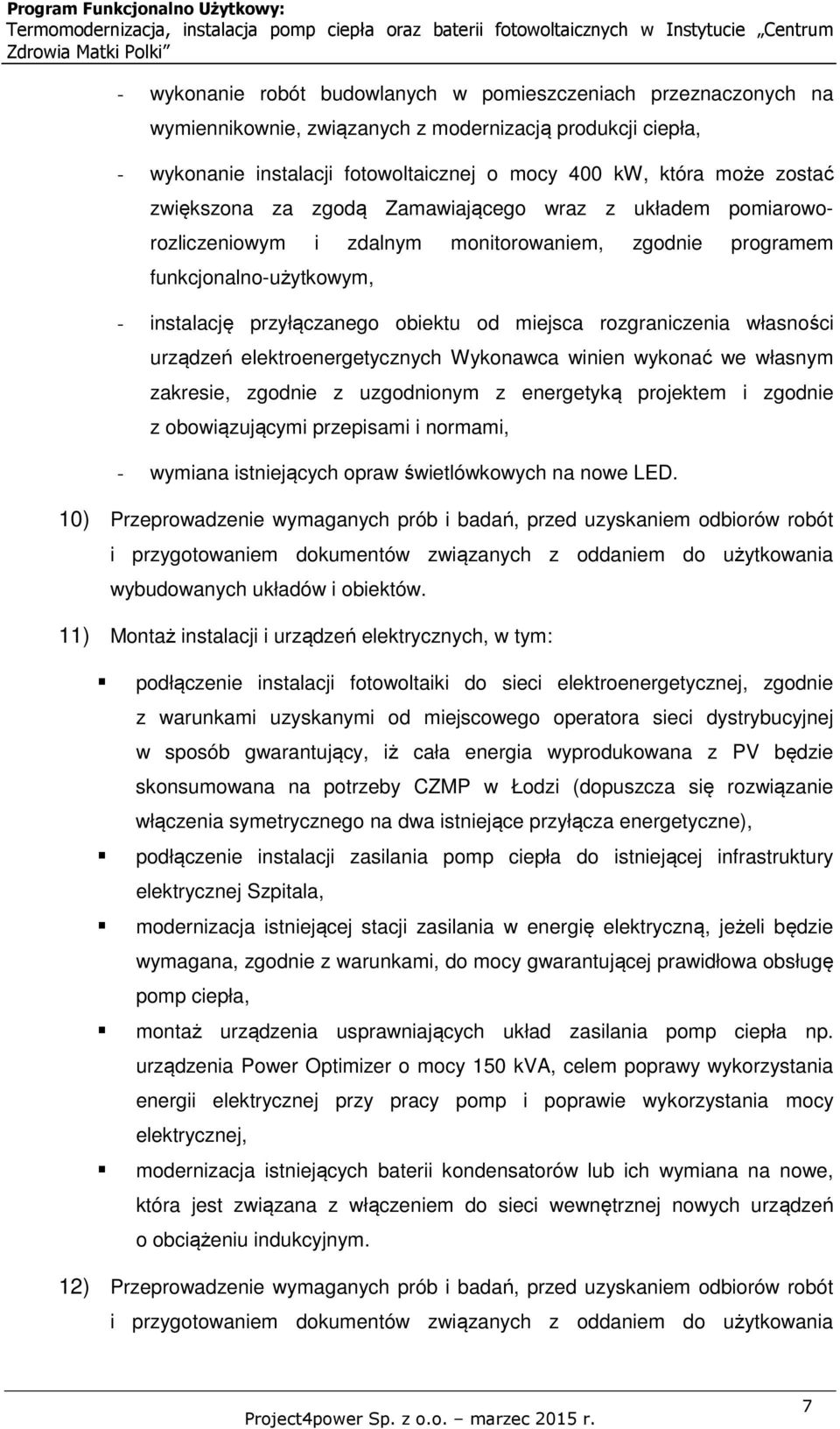 rozgraniczenia własności urządzeń elektroenergetycznych Wykonawca winien wykonać we własnym zakresie, zgodnie z uzgodnionym z energetyką projektem i zgodnie z obowiązującymi przepisami i normami, -