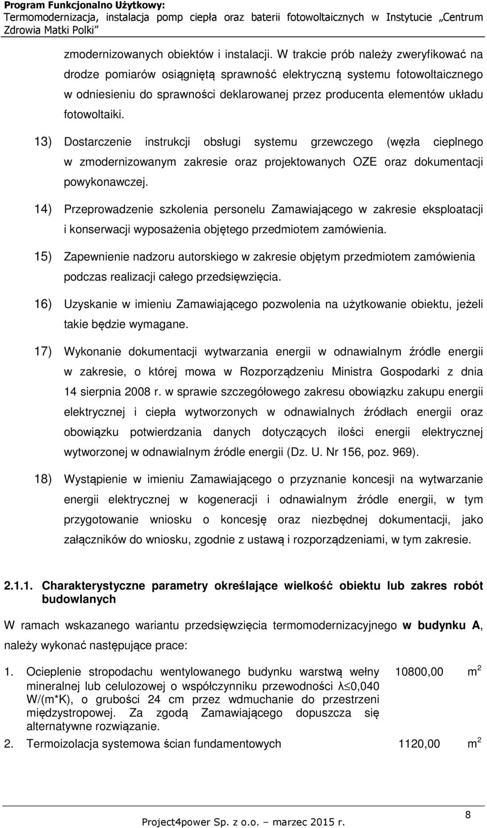 13) Dostarczenie instrukcji obsługi systemu grzewczego (węzła cieplnego w zmodernizowanym zakresie oraz projektowanych OZE oraz dokumentacji powykonawczej.