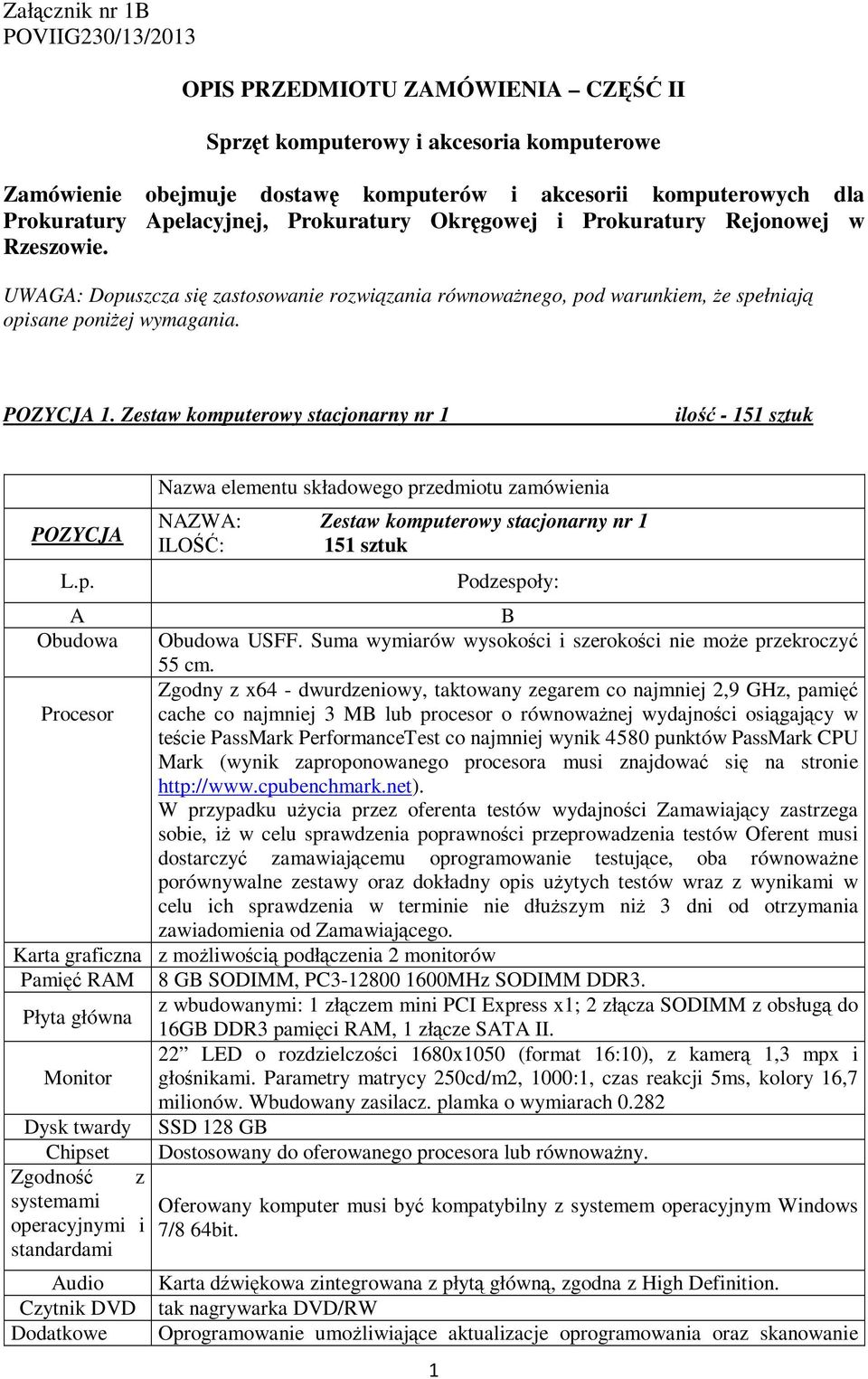 Zestaw komputerowy stacjonarny nr 1 ilość - 151 sztuk POZYCJA L.p. Nazwa elementu składowego przedmiotu zamówienia NAZWA: Zestaw komputerowy stacjonarny nr 1 ILOŚĆ: 151 sztuk 1 Podzespoły: A B Obudowa Obudowa USFF.