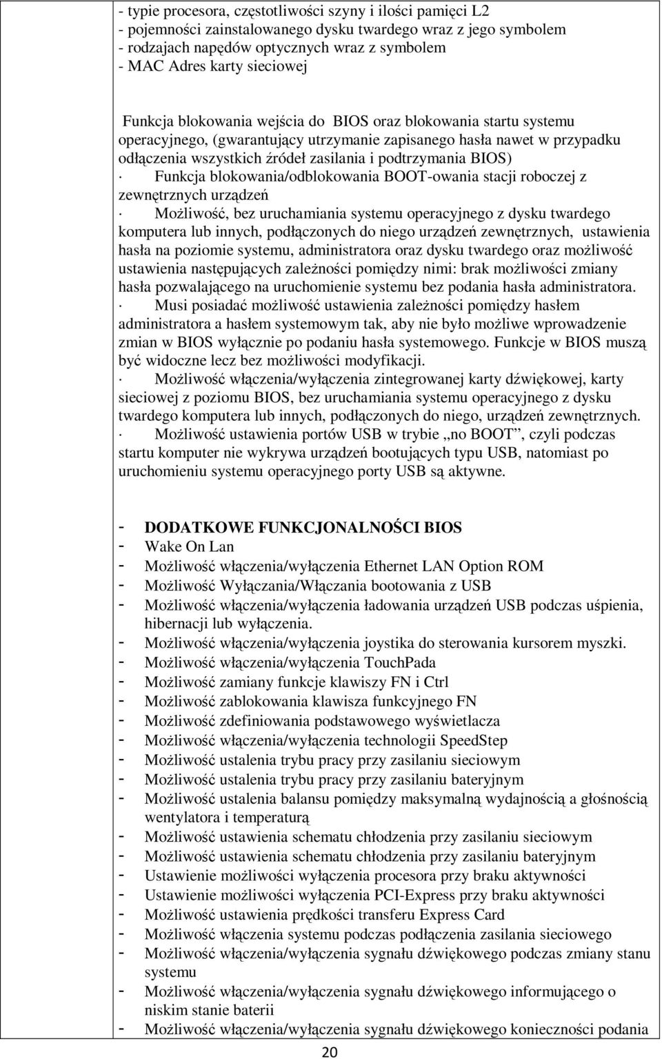 Funkcja blokowania/odblokowania BOOT-owania stacji roboczej z zewnętrznych urządzeń Możliwość, bez uruchamiania systemu operacyjnego z dysku twardego komputera lub innych, podłączonych do niego