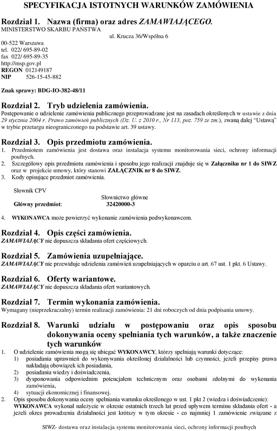 Postępowanie o udzielenie zamówienia publicznego przeprowadzane jest na zasadach określonych w ustawie z dnia 29 stycznia 2004 r. Prawo zamówień publicznych (Dz. U. z 2010 r., Nr 113, poz. 759 ze zm.