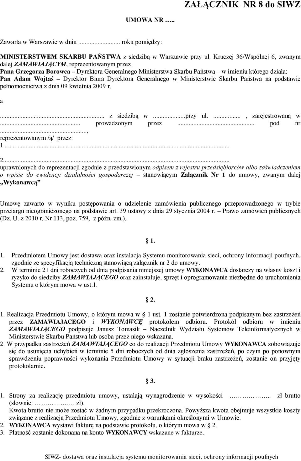 Biura Dyrektora Generalnego w Ministerstwie Skarbu Państwa na podstawie pełnomocnictwa z dnia 09 kwietnia 2009 r. a... z siedzibą w...przy ul...., zarejestrowaną w... prowadzonym przez... pod nr.