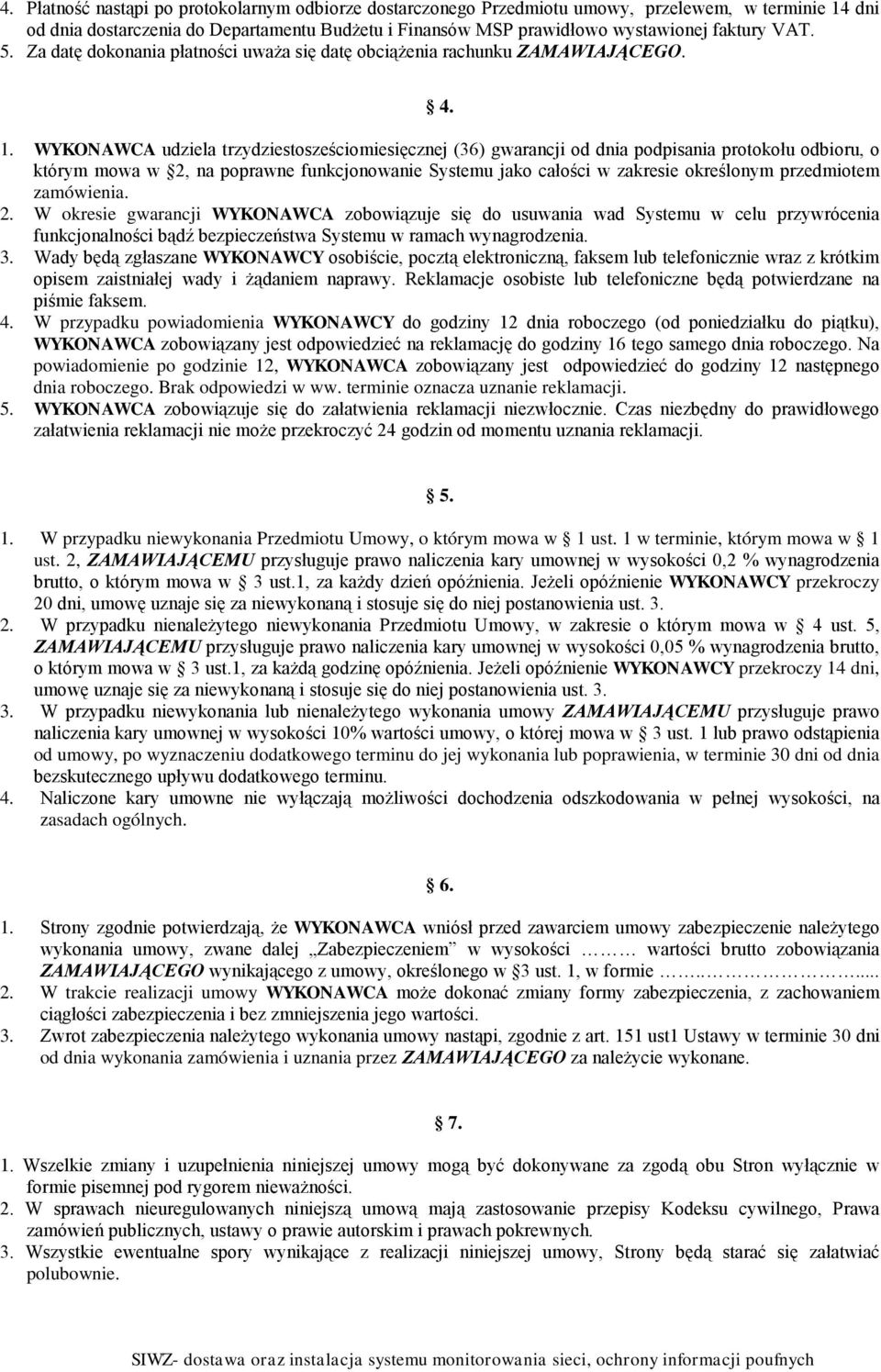 WYKONAWCA udziela trzydziestosześciomiesięcznej (36) gwarancji od dnia podpisania protokołu odbioru, o którym mowa w 2, na poprawne funkcjonowanie Systemu jako całości w zakresie określonym