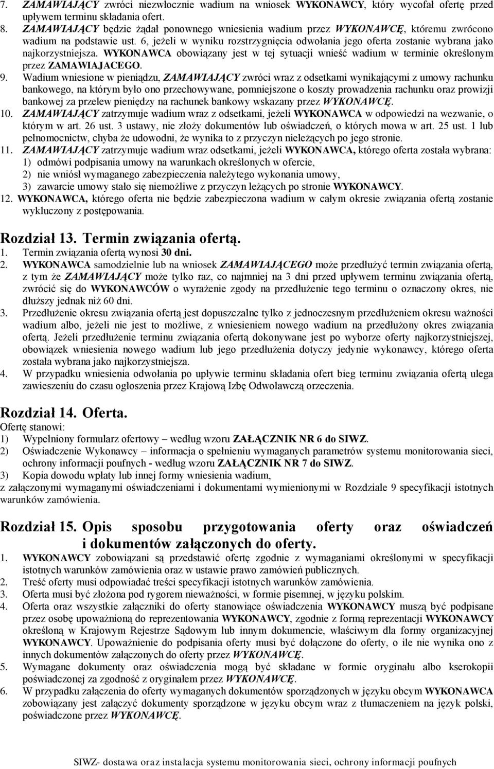 6, jeżeli w wyniku rozstrzygnięcia odwołania jego oferta zostanie wybrana jako najkorzystniejsza. WYKONAWCA obowiązany jest w tej sytuacji wnieść wadium w terminie określonym przez ZAMAWIAJACEGO. 9.