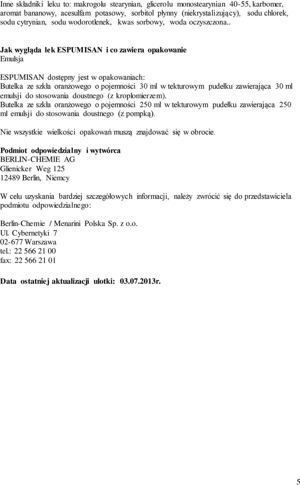 . Jak wygląda lek ESPUMISAN i co zawiera opakowanie Emulsja ESPUMISAN dostępny jest w opakowaniach: Butelka ze szkła oranżowego o pojemności 30 ml w tekturowym pudełku zawierająca 30 ml emulsji do