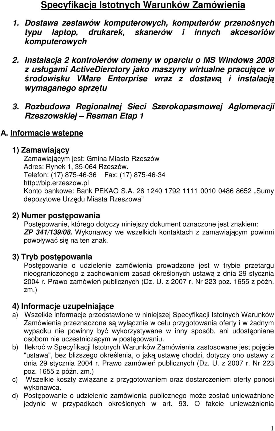 Rozbudowa Regionalnej Sieci Szerokopasmowej Aglomeracji Rzeszowskiej Resman Etap 1 A. Informacje wstępne 1) Zamawiający Zamawiającym jest: Gmina Miasto Rzeszów Adres: Rynek 1, 35-064 Rzeszów.