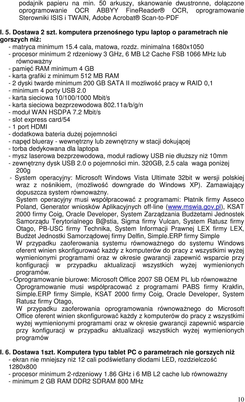 minimalna 1680x1050 - procesor minimum 2 rdzeniowy 3 GHz, 6 MB L2 Cache FSB 1066 MHz lub równowaŝny - pamięć RAM minimum 4 GB - karta grafiki z minimum 512 MB RAM - 2 dyski twarde minimum 200 GB SATA