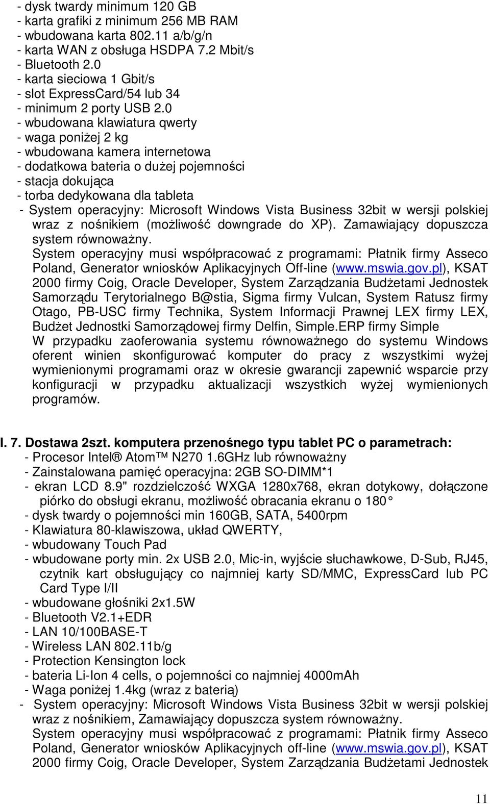 0 - wbudowana klawiatura qwerty - waga poniŝej 2 kg - wbudowana kamera internetowa - dodatkowa bateria o duŝej pojemności - stacja dokująca - torba dedykowana dla tableta - System operacyjny: