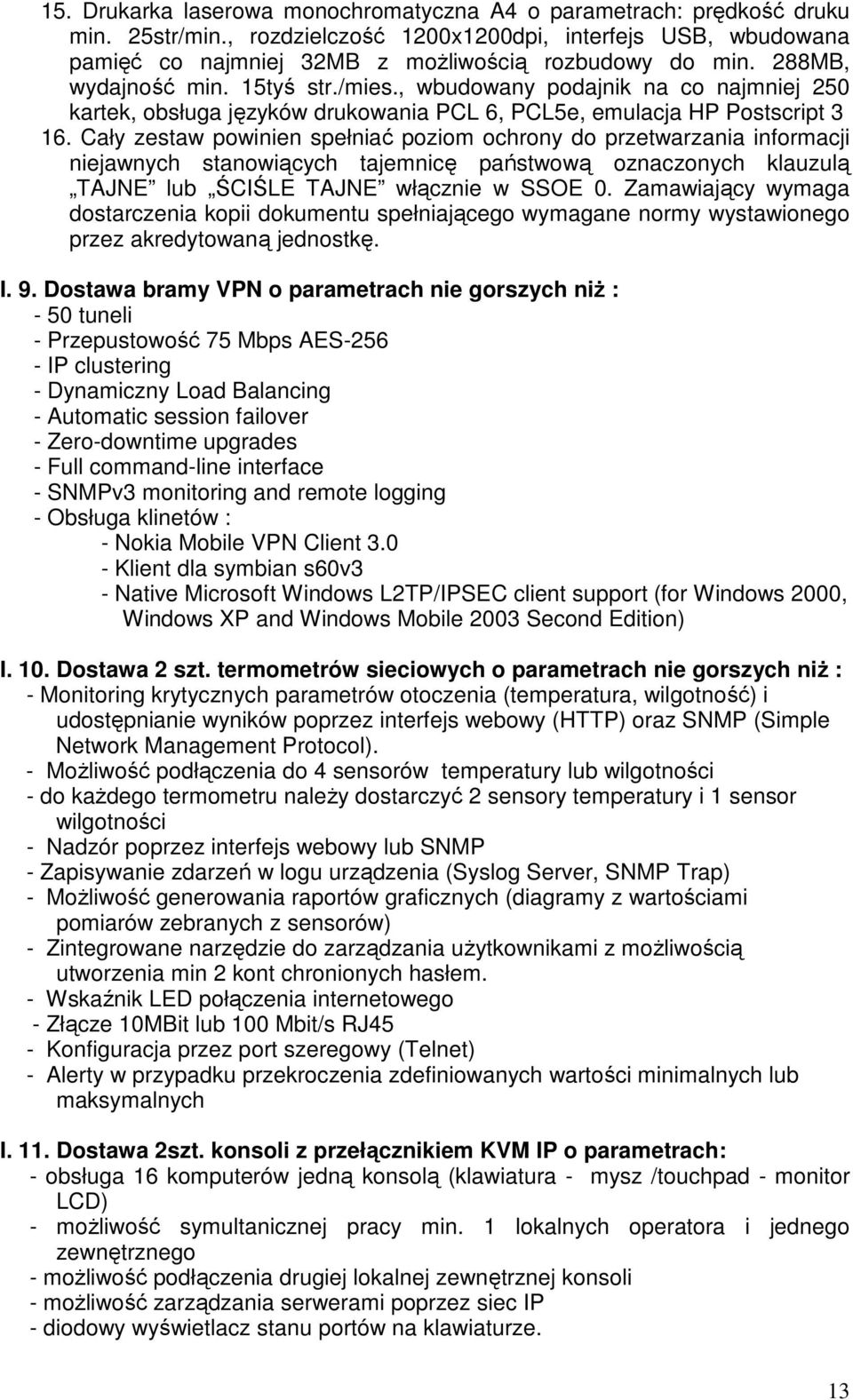 Cały zestaw powinien spełniać poziom ochrony do przetwarzania informacji niejawnych stanowiących tajemnicę państwową oznaczonych klauzulą TAJNE lub ŚCIŚLE TAJNE włącznie w SSOE 0.