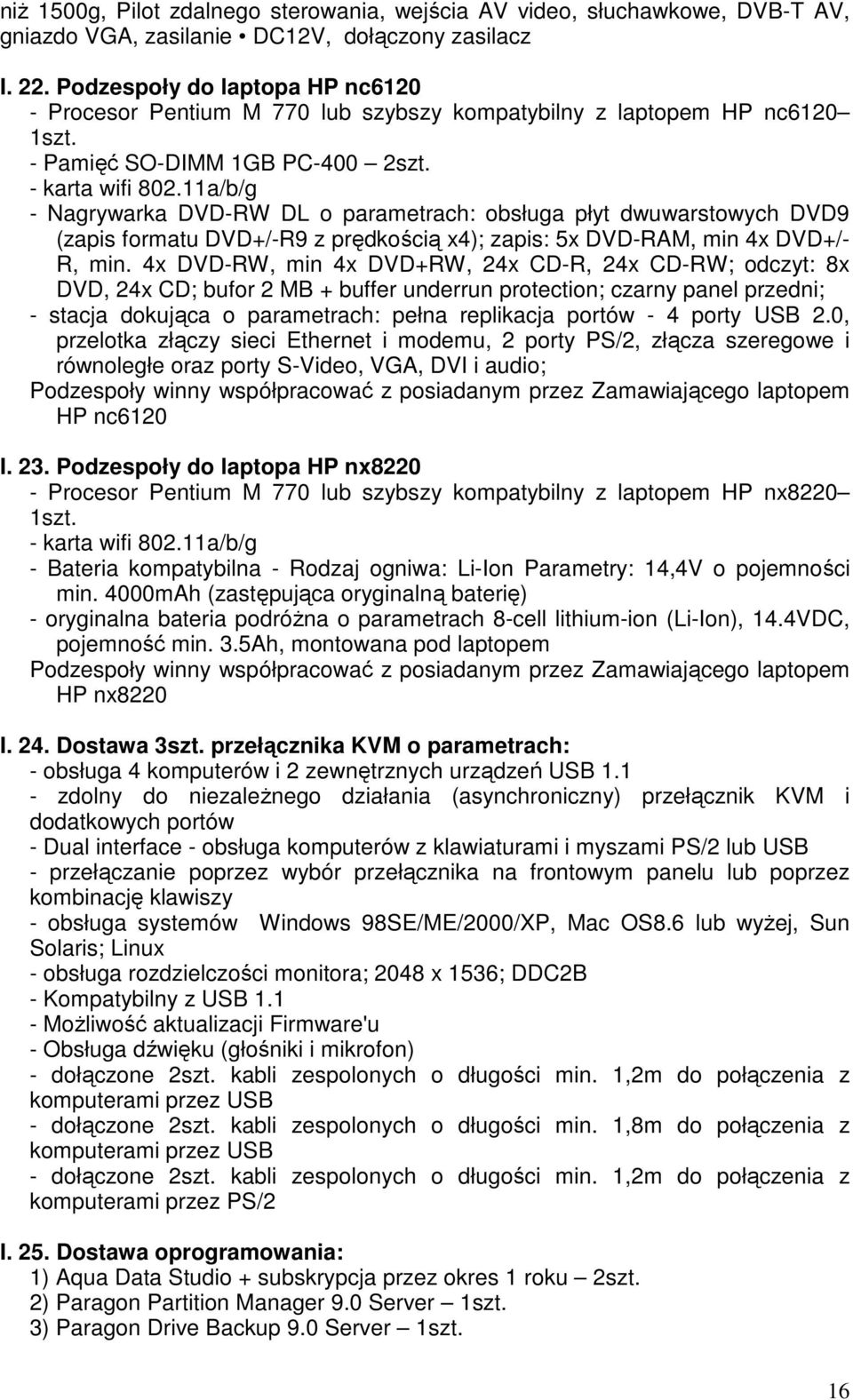 11a/b/g - Nagrywarka DVD-RW DL o parametrach: obsługa płyt dwuwarstowych DVD9 (zapis formatu DVD+/-R9 z prędkością x4); zapis: 5x DVD-RAM, min 4x DVD+/- R, min.