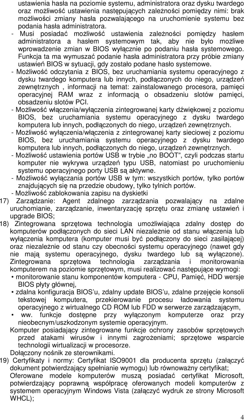 - Musi posiadać moŝliwość ustawienia zaleŝności pomiędzy hasłem administratora a hasłem systemowym tak, aby nie było moŝliwe wprowadzenie zmian w BIOS wyłącznie po podaniu hasła systemowego.