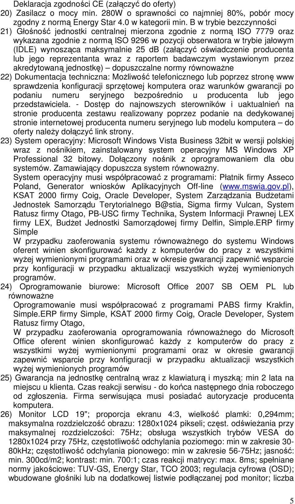 25 db (załączyć oświadczenie producenta lub jego reprezentanta wraz z raportem badawczym wystawionym przez akredytowaną jednostkę) dopuszczalne normy równowaŝne 22) Dokumentacja techniczna: MoŜliwość