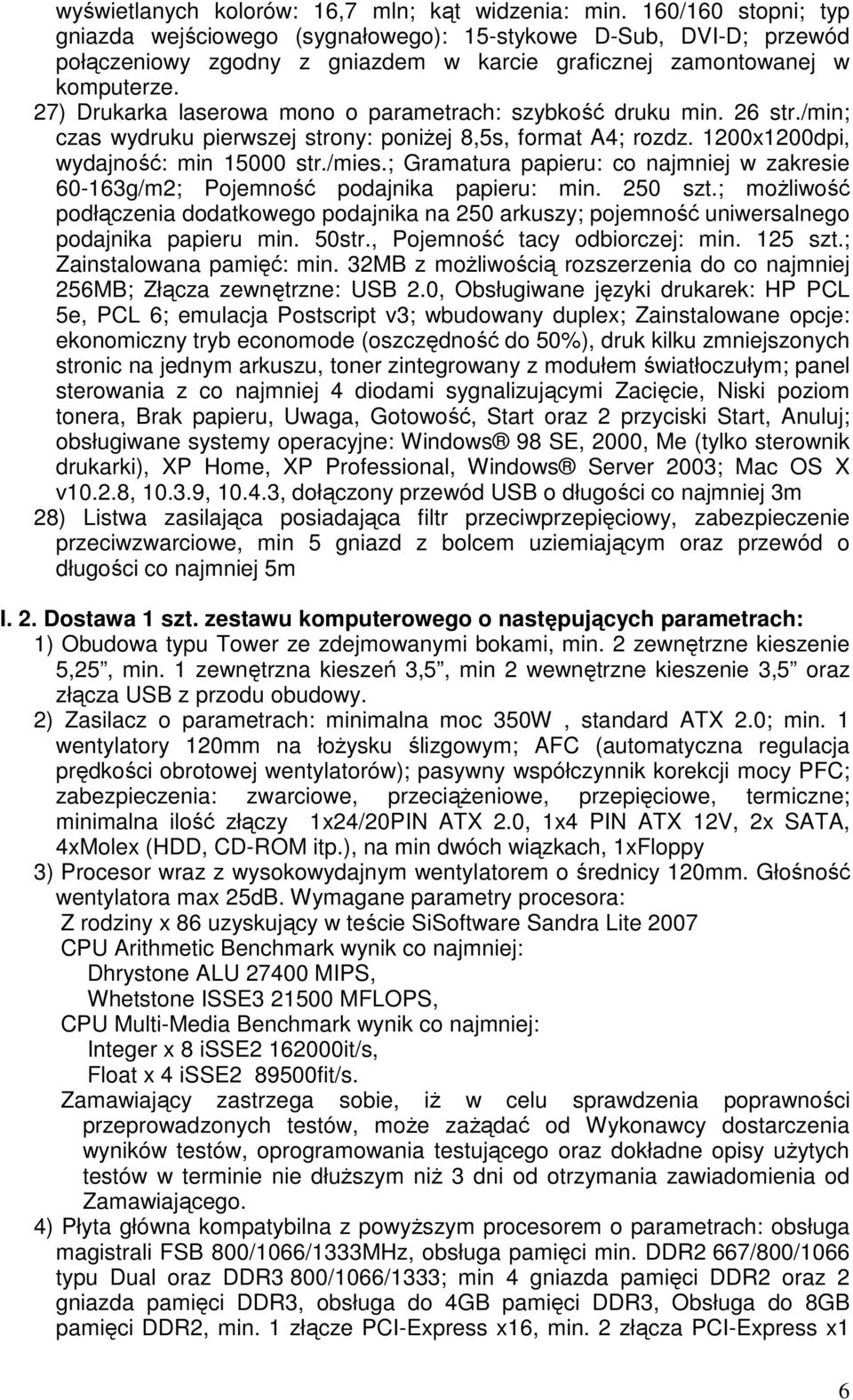 27) Drukarka laserowa mono o parametrach: szybkość druku min. 26 str./min; czas wydruku pierwszej strony: poniŝej 8,5s, format A4; rozdz. 1200x1200dpi, wydajność: min 15000 str./mies.