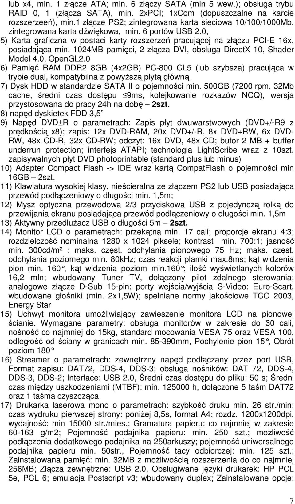 0, 5) Karta graficzna w postaci karty rozszerzeń pracującej na złączu PCI-E 16x, posiadająca min. 1024MB pamięci, 2 złącza DVI, obsługa DirectX 10, Shader Model 4.0, OpenGL2.