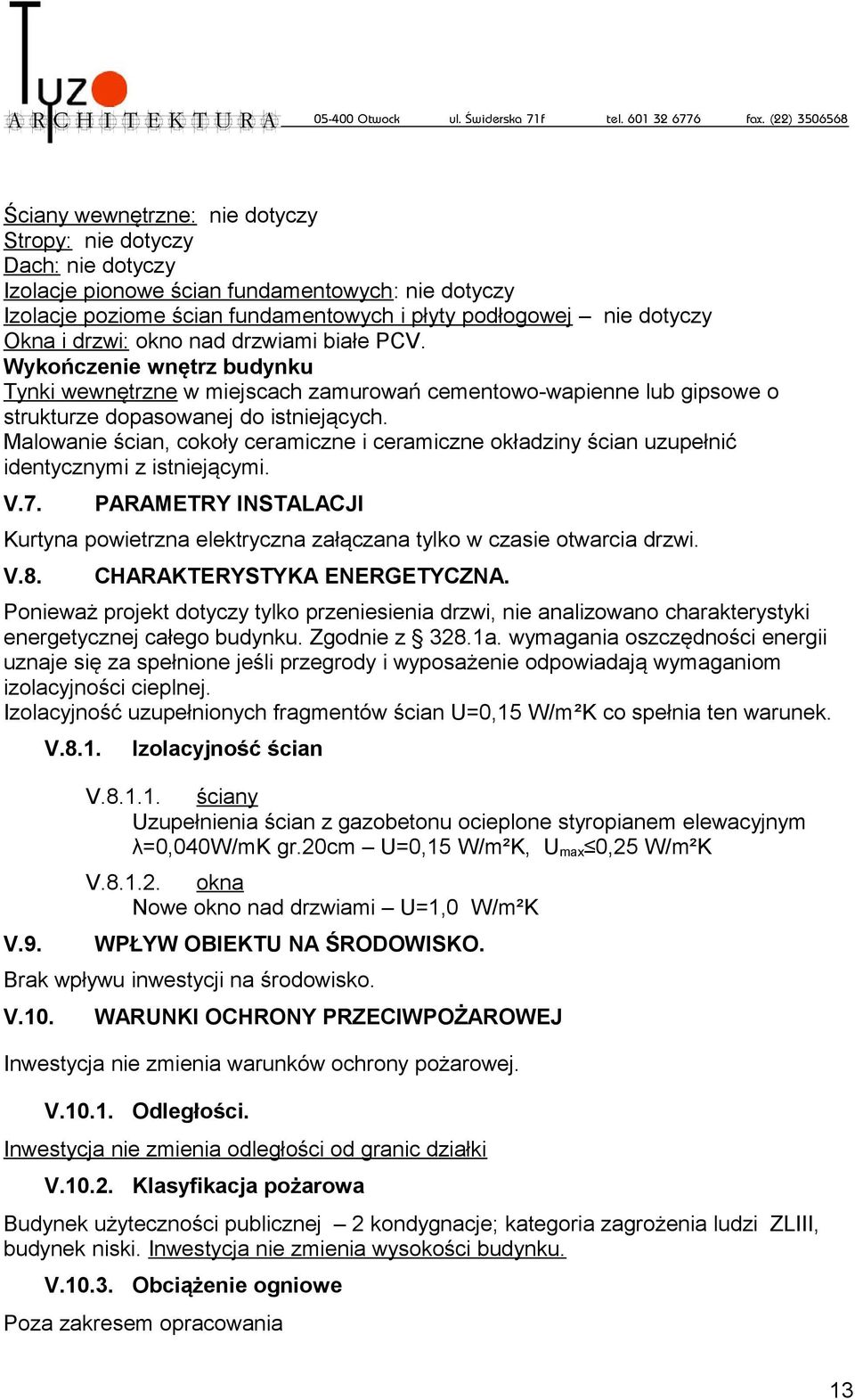 Malowanie ścian, cokoły ceramiczne i ceramiczne okładziny ścian uzupełnić identycznymi z istniejącymi. V.7. PARAMETRY INSTALACJI Kurtyna powietrzna elektryczna załączana tylko w czasie otwarcia drzwi.