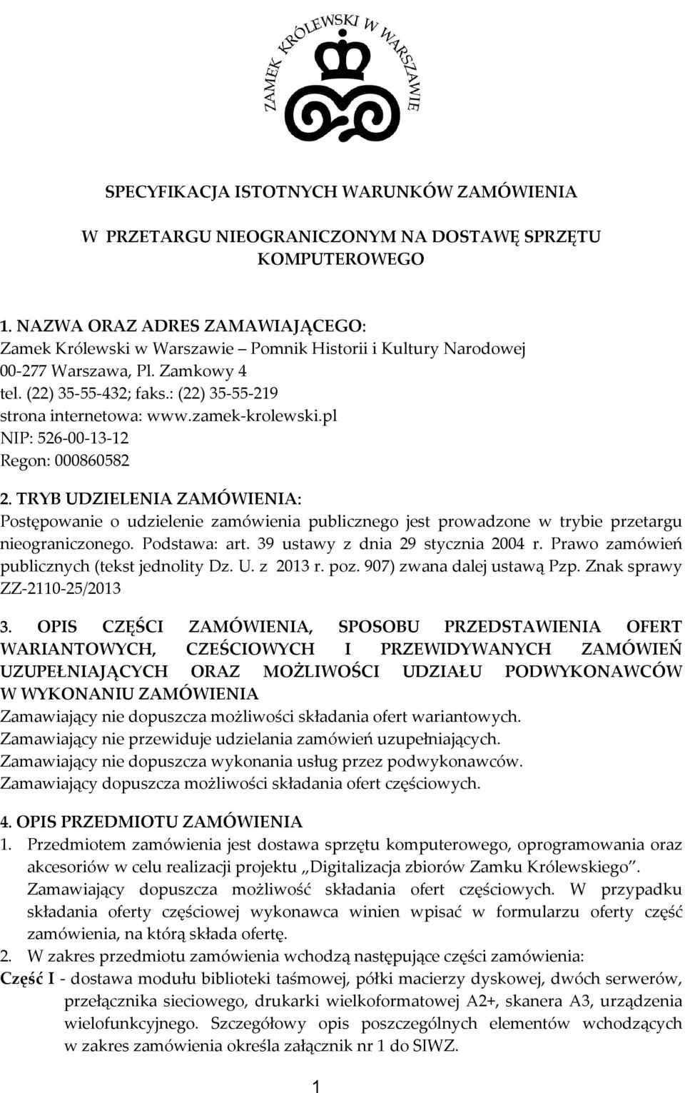 zamek-krolewski.pl NIP: 526-00-13-12 Regon: 000860582 2. TRYB UDZIELENIA ZAMÓWIENIA: Postępowanie o udzielenie zamówienia publicznego jest prowadzone w trybie przetargu nieograniczonego.