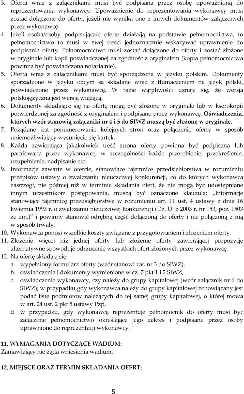 Jeżeli osoba/osoby podpisująca/e ofertę działa/ją na podstawie pełnomocnictwa, to pełnomocnictwo to musi w swej treści jednoznacznie wskazywać uprawnienie do podpisania oferty.