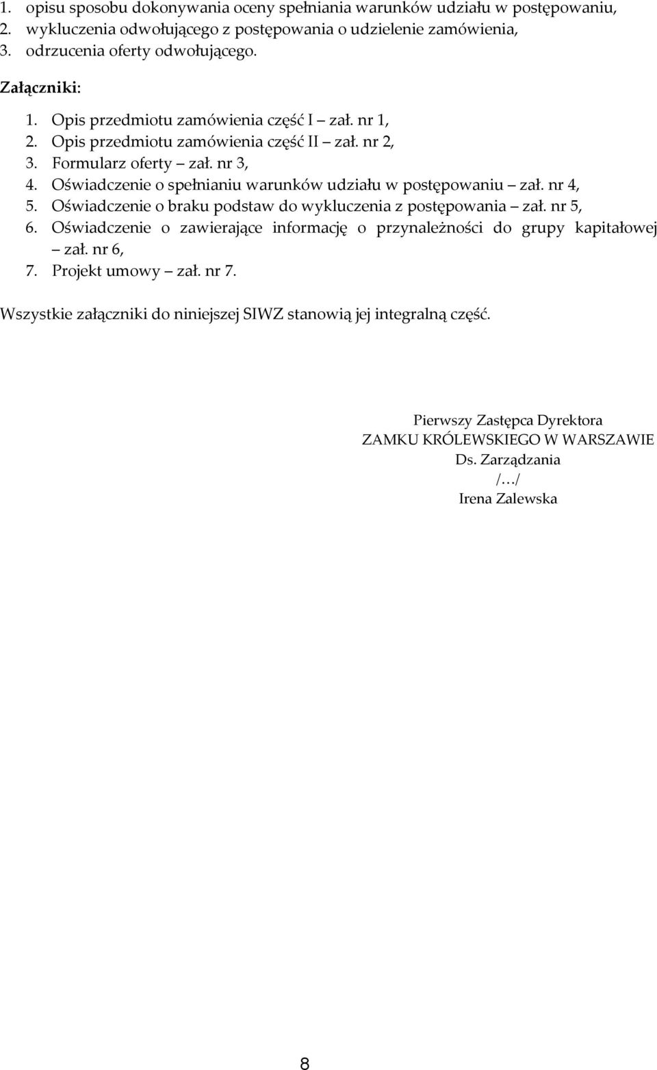 Oświadczenie o spełnianiu warunków udziału w postępowaniu zał. nr 4, 5. Oświadczenie o braku podstaw do wykluczenia z postępowania zał. nr 5, 6.