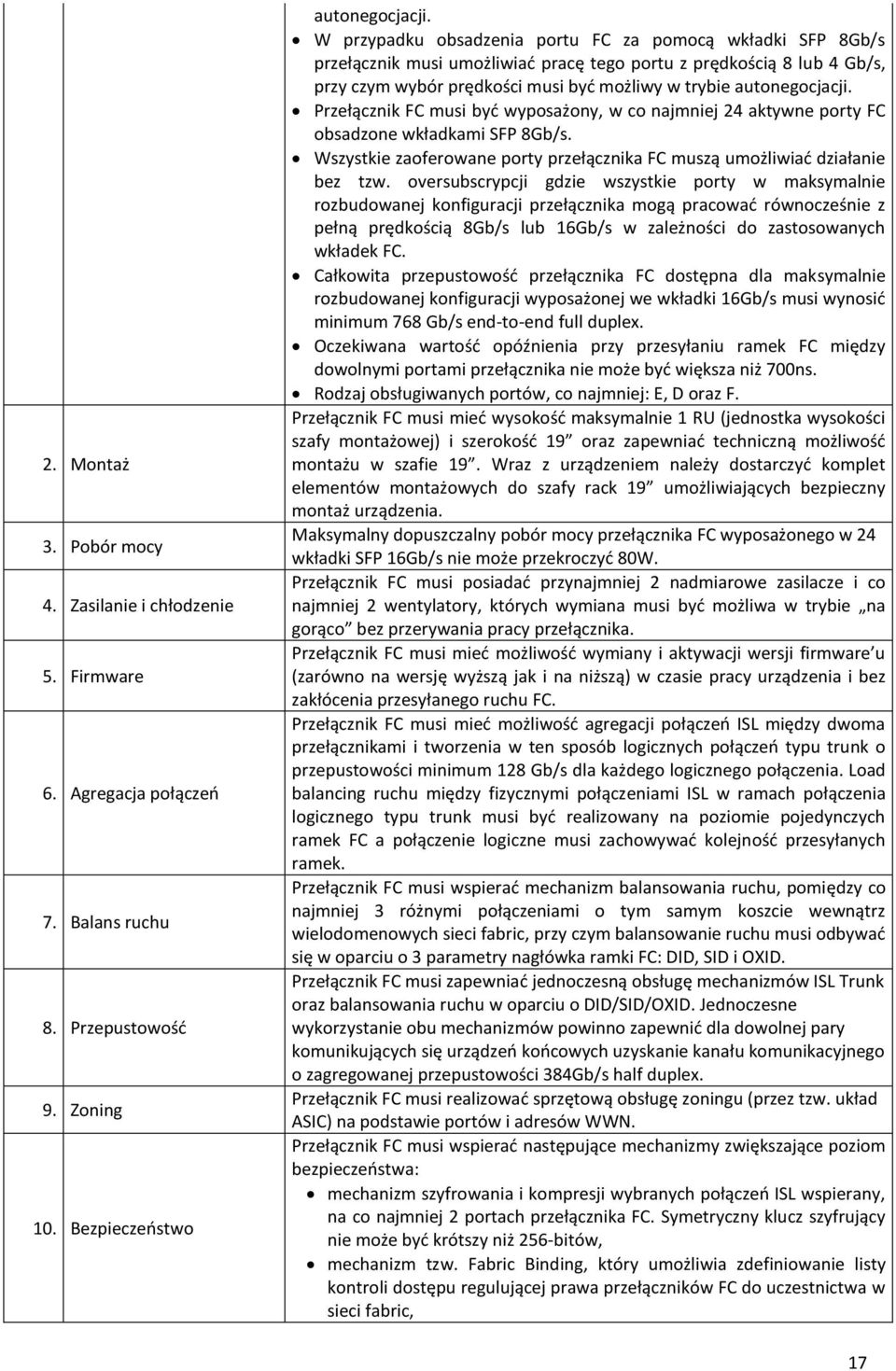 Przełącznik FC musi być wyposażony, w co najmniej 24 aktywne porty FC obsadzone wkładkami SFP 8Gb/s. Wszystkie zaoferowane porty przełącznika FC muszą umożliwiać działanie bez tzw.