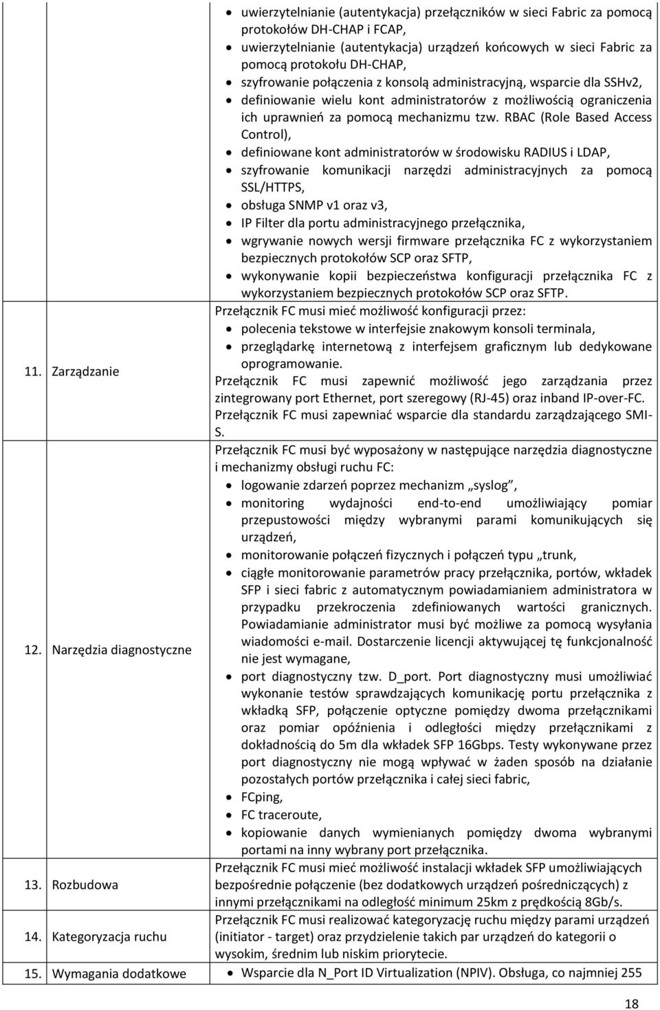 RBAC (Role Based Access Control), definiowane kont administratorów w środowisku RADIUS i LDAP, szyfrowanie komunikacji narzędzi administracyjnych za pomocą SSL/HTTPS, obsługa SNMP v1 oraz v3, IP