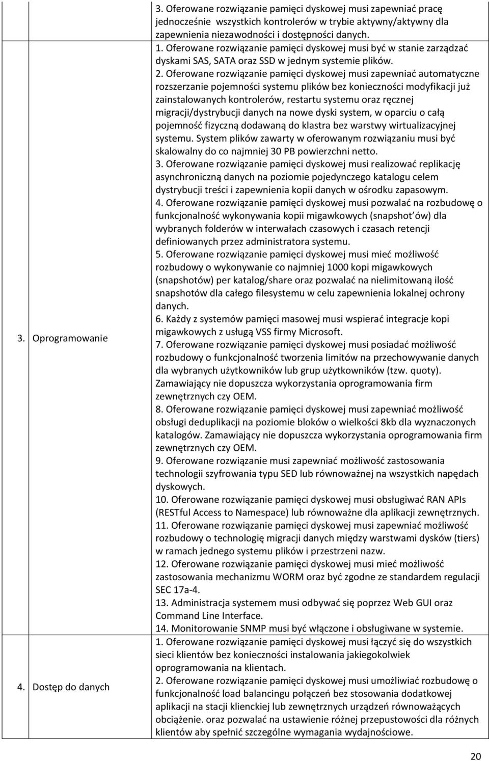 Oferowane rozwiązanie pamięci dyskowej musi być w stanie zarządzać dyskami SAS, SATA oraz SSD w jednym systemie plików. 2.