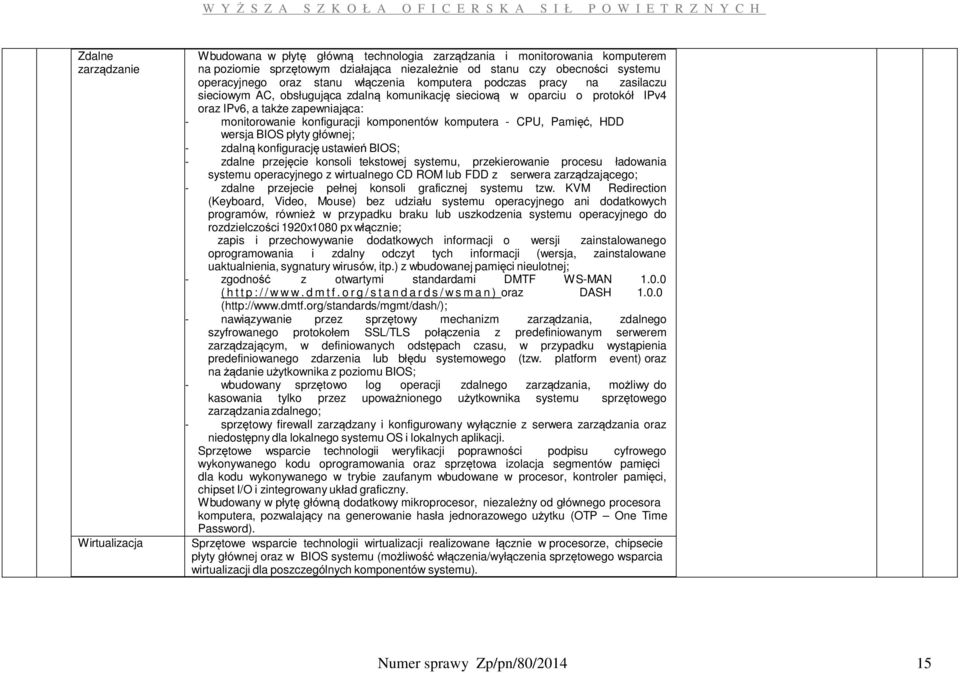 komponentów komputera - CPU, Pamięć, HDD wersja BIOS płyty głównej; - zdalną konfigurację ustawień BIOS; - zdalne przejęcie konsoli tekstowej systemu, przekierowanie procesu ładowania systemu