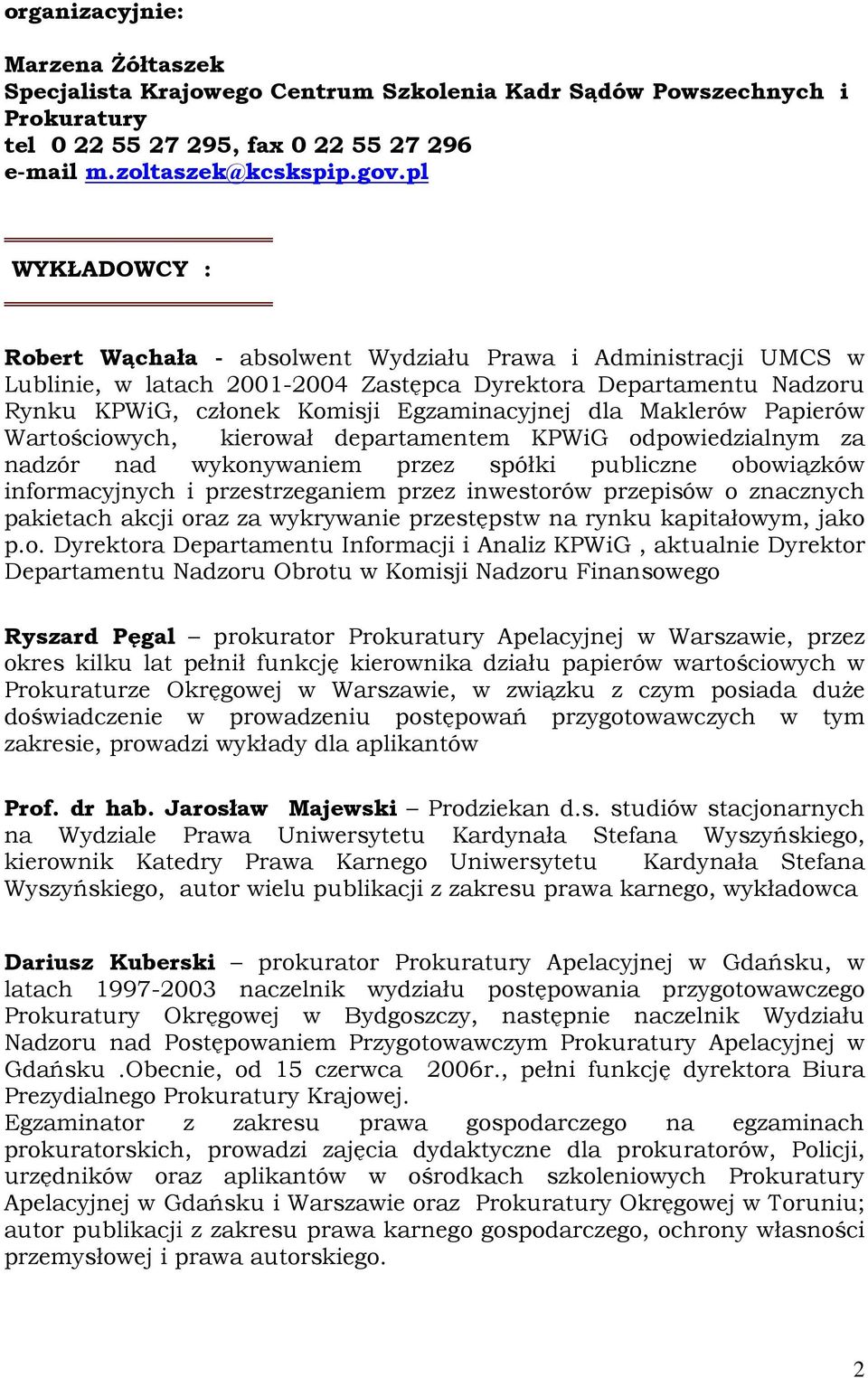 Maklerów Papierów Wartościowych, kierował departamentem KPWiG odpowiedzialnym za nadzór nad wykonywaniem przez spółki publiczne obowiązków informacyjnych i przestrzeganiem przez inwestorów przepisów