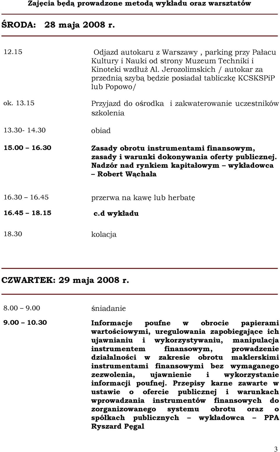 30 Zasady obrotu instrumentami finansowym, zasady i warunki dokonywania oferty publicznej. Nadzór nad rynkiem kapitałowym wykładowca Robert Wąchała 16.30 16.45 przerwa na kawę lub herbatę 16.45 18.