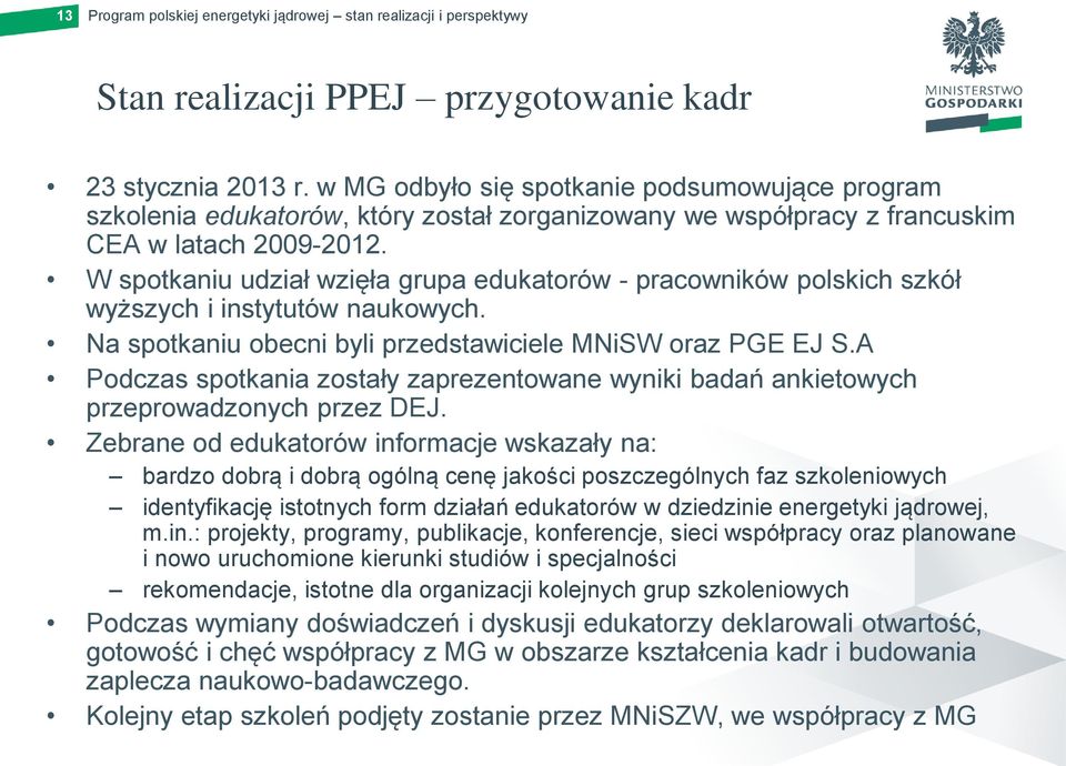 W spotkaniu udział wzięła grupa edukatorów - pracowników polskich szkół wyższych i instytutów naukowych. Na spotkaniu obecni byli przedstawiciele MNiSW oraz PGE EJ S.