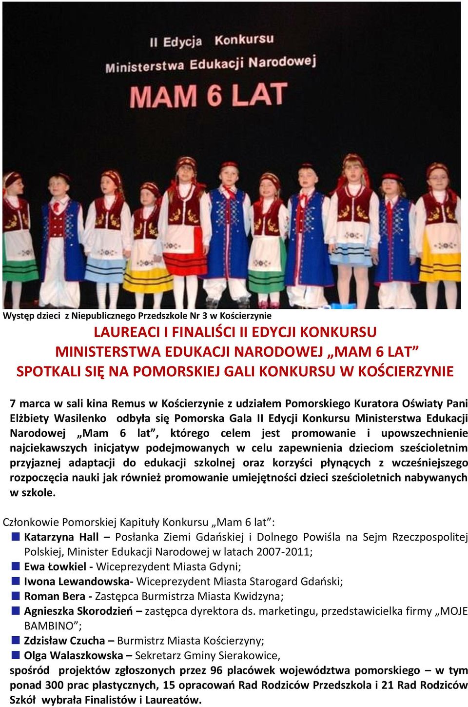 celem jest promowanie i upowszechnienie najciekawszych inicjatyw podejmowanych w celu zapewnienia dzieciom sześcioletnim przyjaznej adaptacji do edukacji szkolnej oraz korzyści płynących z