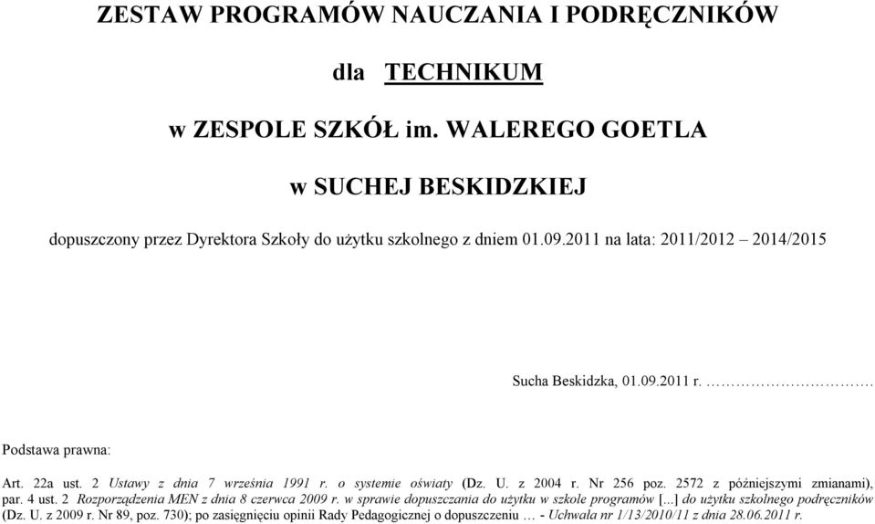 . Podstawa prawna: Art. 22a ust. 2 Ustawy z dnia 7 września 1991 r. o systemie oświaty (Dz. U. z 2004 r. Nr 256 poz. 2572 z późniejszymi zmianami), par. 4 ust.